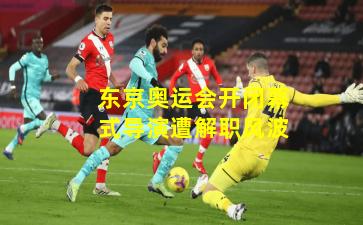 东京奥运会开闭幕式导演遭解职风波